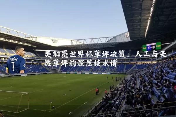 美加墨世界杯草坪决策:人工与天然草坪的深层技术博弈