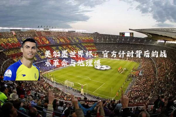 美加墨世界杯:官方计时背后的战术革命与地理博弈