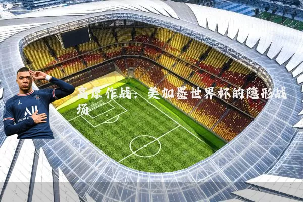 高原作战:美加墨世界杯的隐形战场