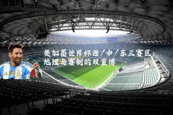 美加墨世界杯西/中/东三赛区:地理与赛制的双重博弈