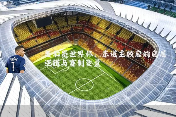 美加墨世界杯:东道主效应的底层逻辑与赛制变量
